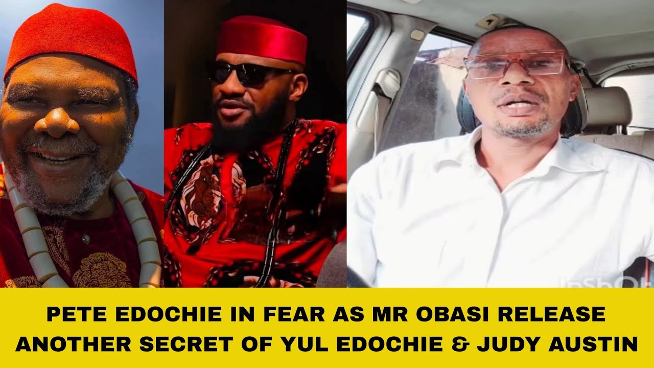PETE EDOCHIE IN FEAR AS MR OBASI RELEASE ANOTHER SECRET OF YUL EDOCHIE & JUDY AUSTIN