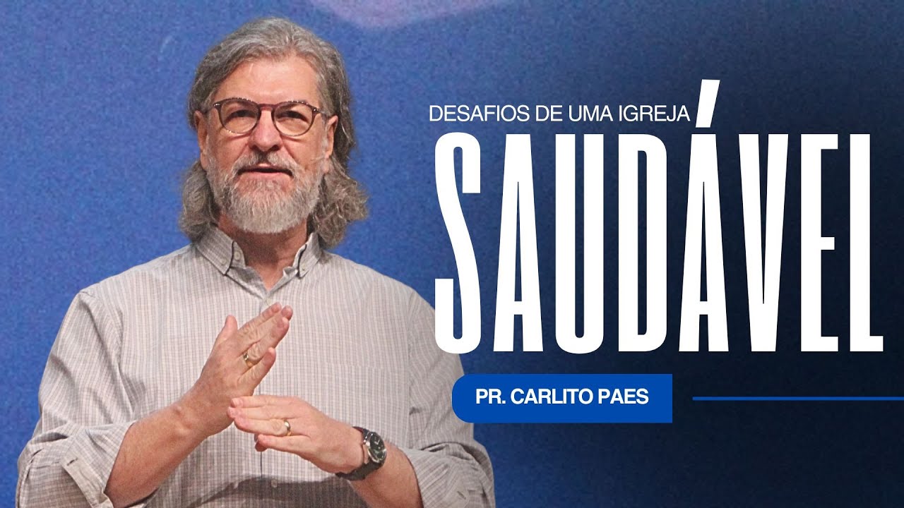 O DESAFIO DE UMA IGREJA SAUDÁVEL - PR CARLITO PAES