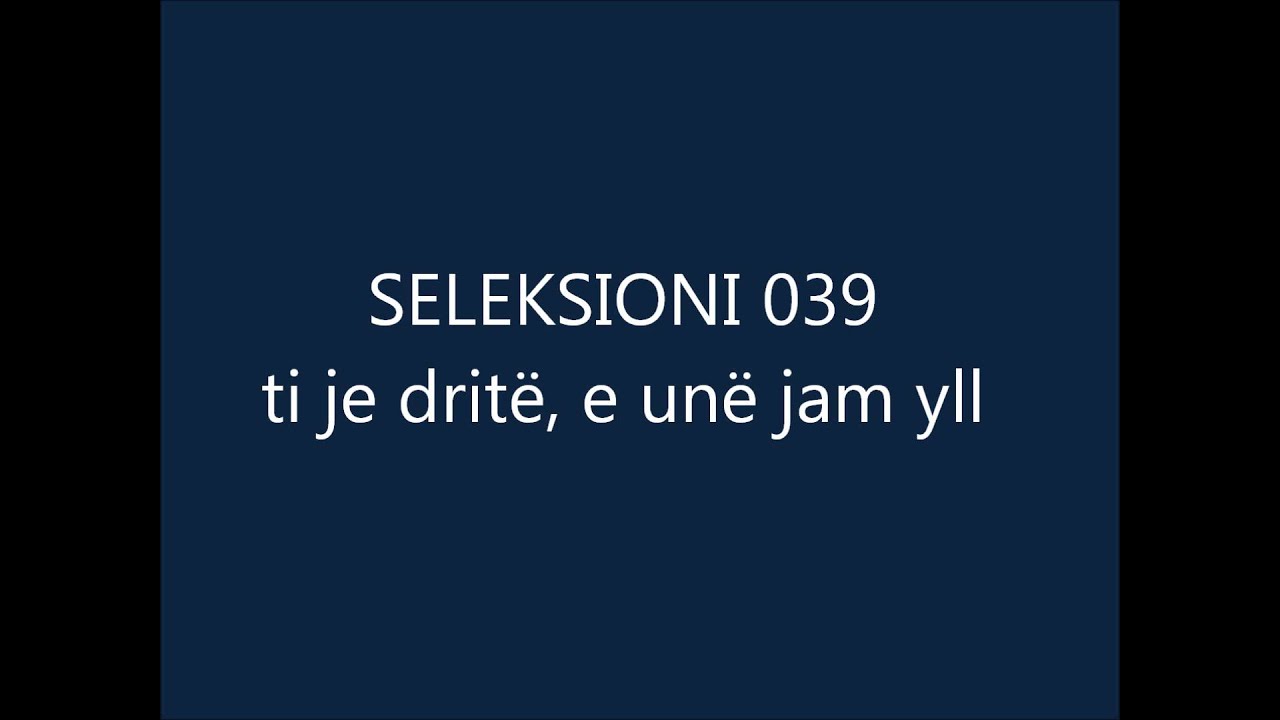 Seleksioni 039 - TI JE DRITË, E UNË JAM YLL