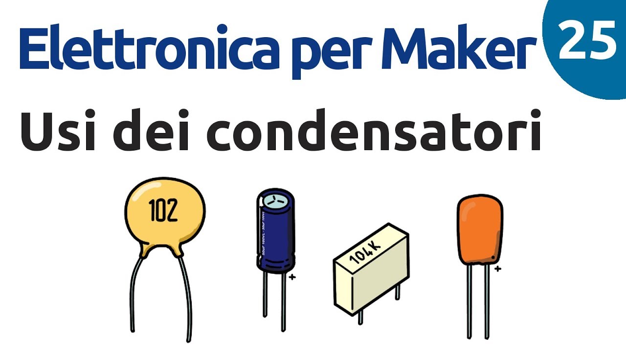 Applicazioni dei condensatori - Elettronica per Maker - Video 25