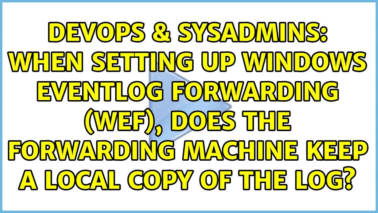 When setting up Windows EventLog Forwarding (WEF), does the forwarding machine keep a local copy...