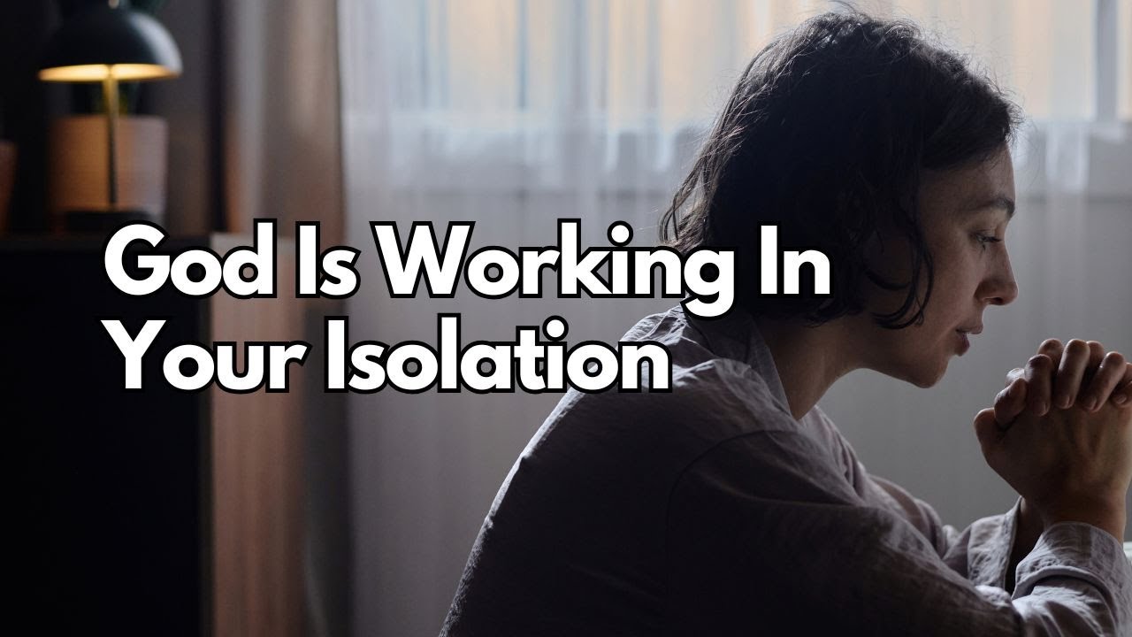 God Is Working In Your Isolation | Trust His Plan