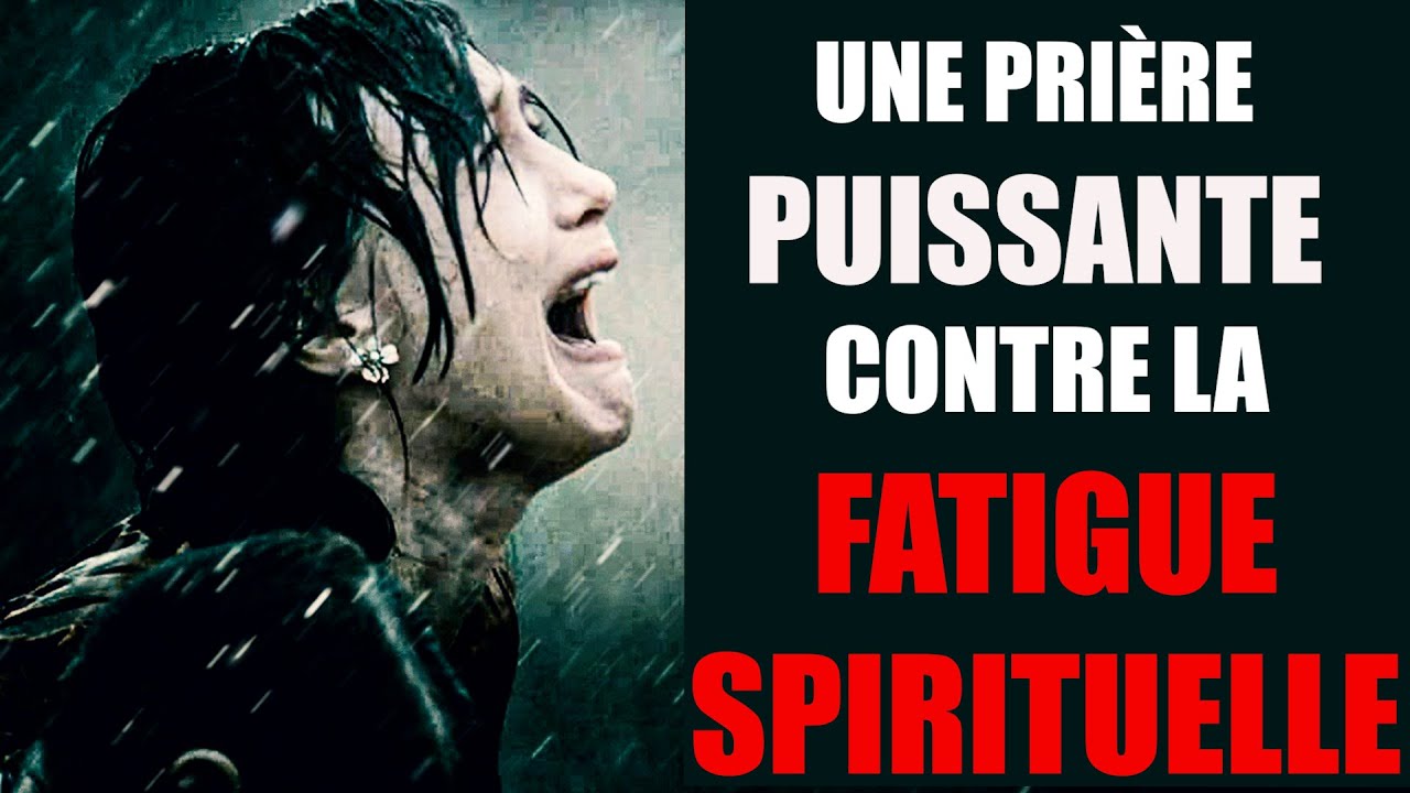 Pri&egrave;re puissante contre la fatigue spirituelle et l'&Eacute;puisement de l'&Acirc;me