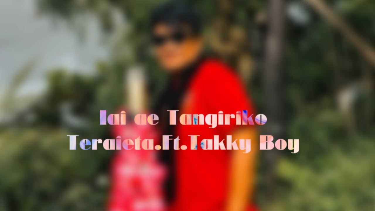 Teraieta-Iai ae Tangiriko(Music video)ft. Takky Boy