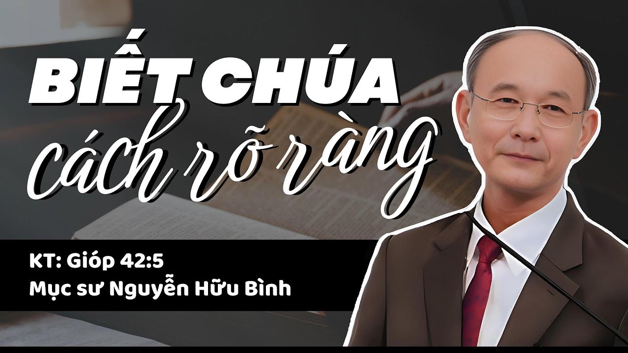 BIẾT CHÚA CÁCH RÕ RÀNG - Mục sư Nguyễn Hữu Bình