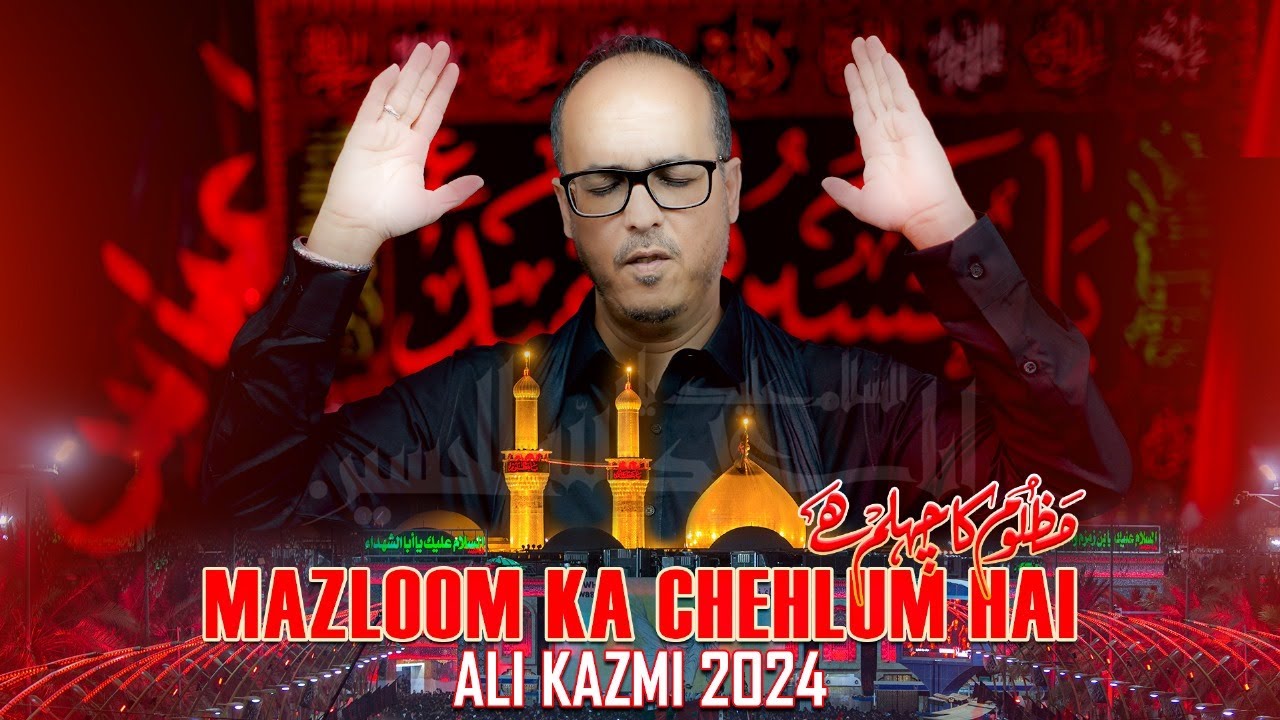 MAZLOOM KA CHEHLUM HAI | ALI KAZMI | NEW ARBAEEN E IMAM E HUSSAIN(AS) NOHA | 20TH SAFAR |1446/2024 |