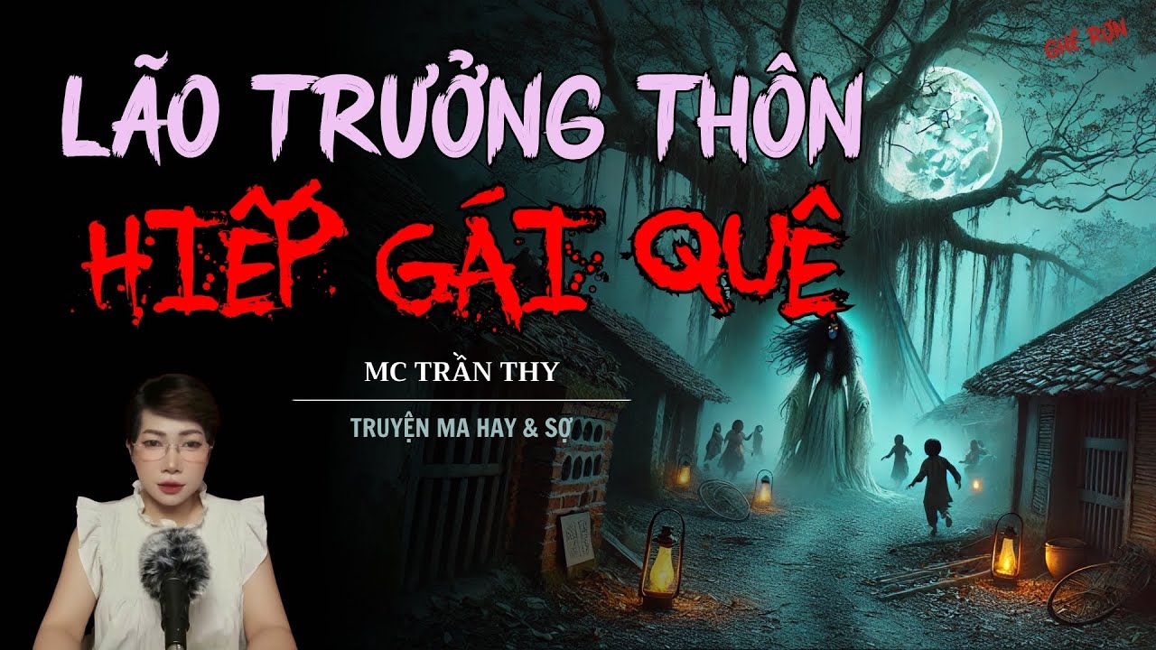 TRUYỆN MA MC TRẦN THY : L&Atilde;O TRƯỞNG TH&Ocirc;N HI.ẾP G&Aacute;I QU&Ecirc; | NGHE TRUYỆN MA Đ&Ecirc;M KHUYA KINH DỊ