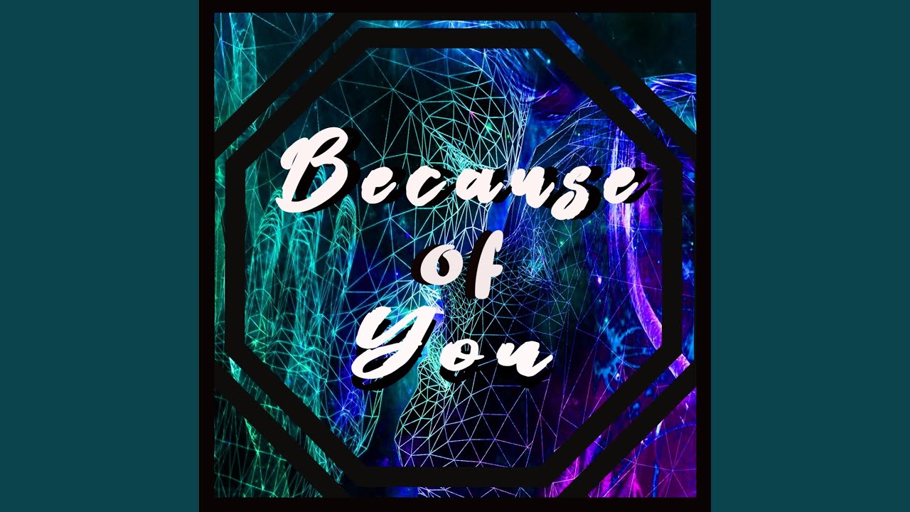 Because of you