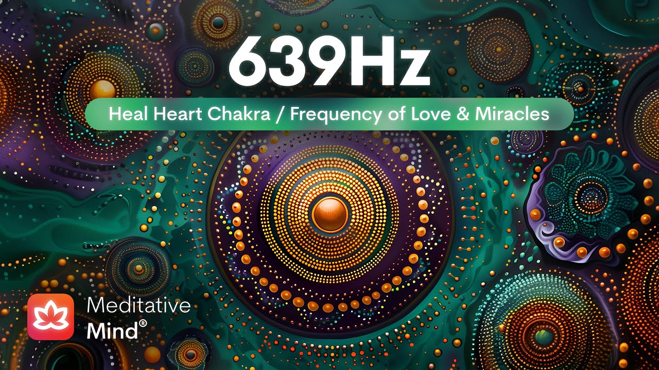 639Hz | Heal HEART Chakra 💚 | Manifest Love, Miracles, & Harmony | Meditative Music