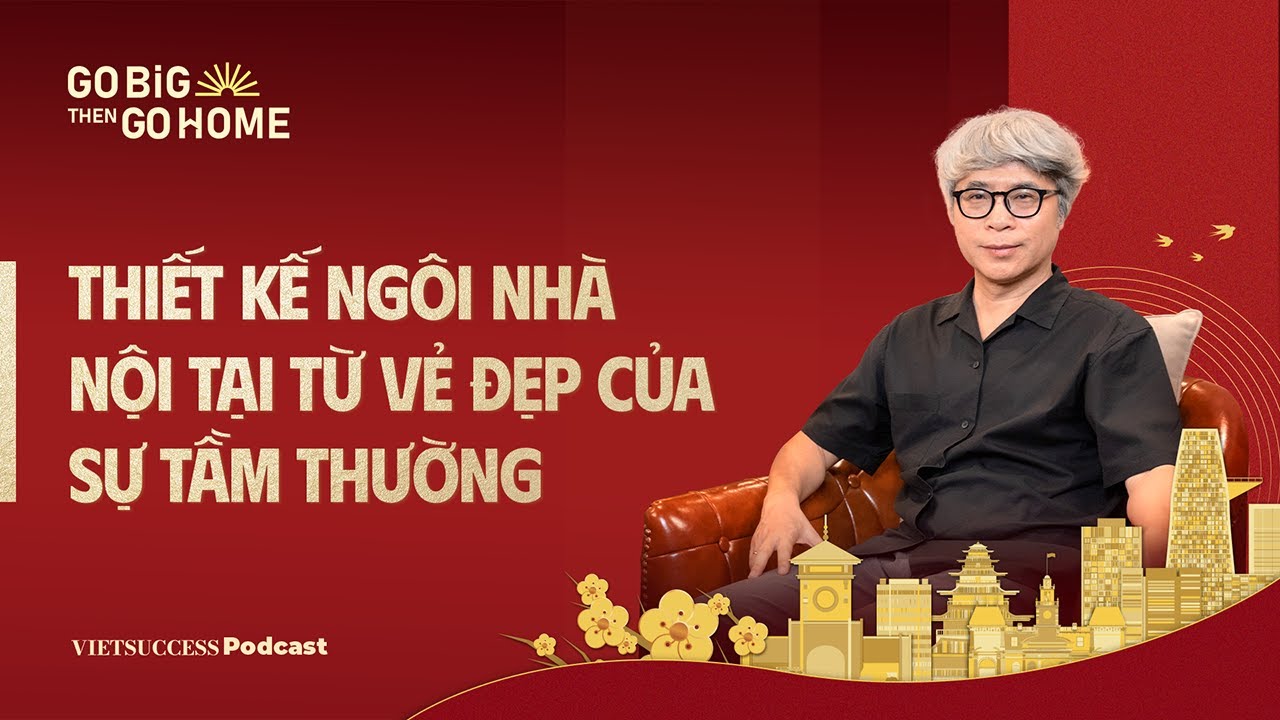 VIETSUCCESS TẾT 2025 #4 |Thiết kế ngôi nhà nội tại từ vẻ đẹp của sự tầm thường | TS Đặng Hoàng Giang