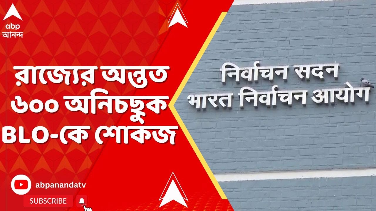 WB SIR : SIR শুরুর আগেই বড় পদক্ষেপ কমিশনের। রাজ্যের অন্তত ৬০০ অনিচছুক BLO-কে শোকজ