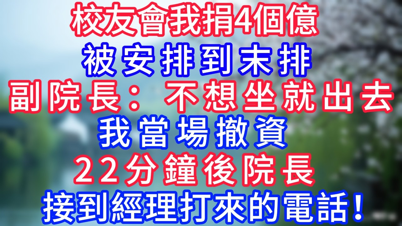 校友會我捐4.2個億被安排到末排，副院長：不想坐就出去，我當場撤資，22分鐘後院長接到經理打來的電話！#岁月温情 #情感故事#幸福生活#為人處世#生活經驗#婆媳故事#子女孝順#孝順#子女不孝
