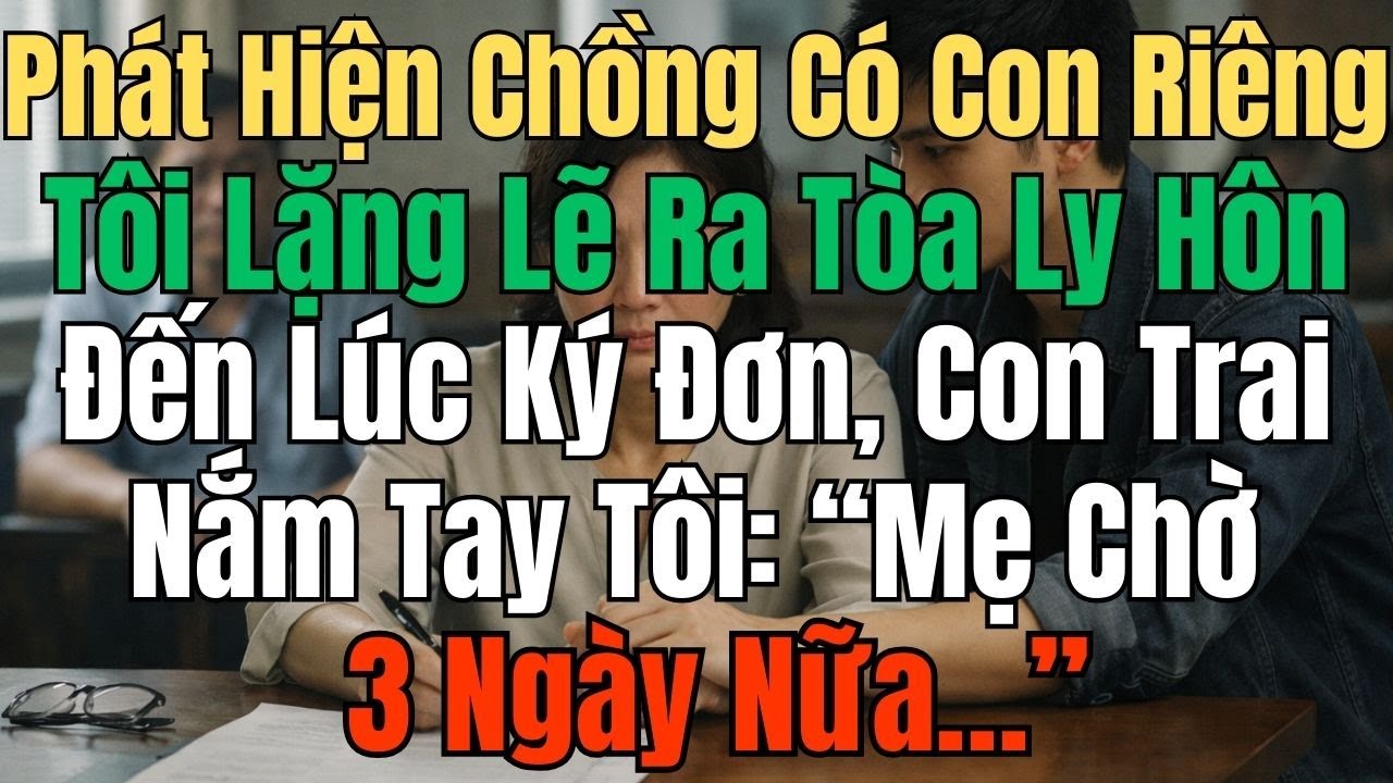 Phát Hiện Chồng Có Con Riêng, Tôi Lặng Lẽ Ra Tòa Ly Hôn – Đến Lúc Ký Đơn, Con Trai Nắm Tay Tôi: “Mẹ.