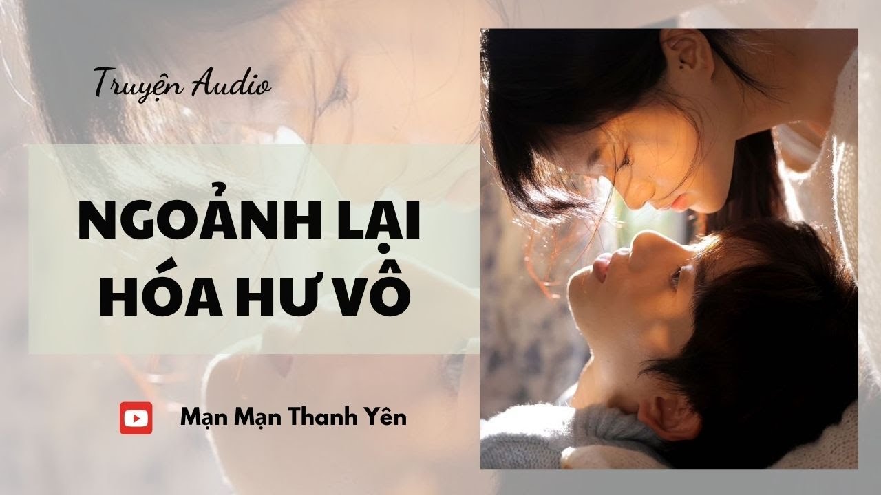 [Truyện Audio] Ngoảnh lại hóa hư vô | Mạn Mạn Thanh Yên