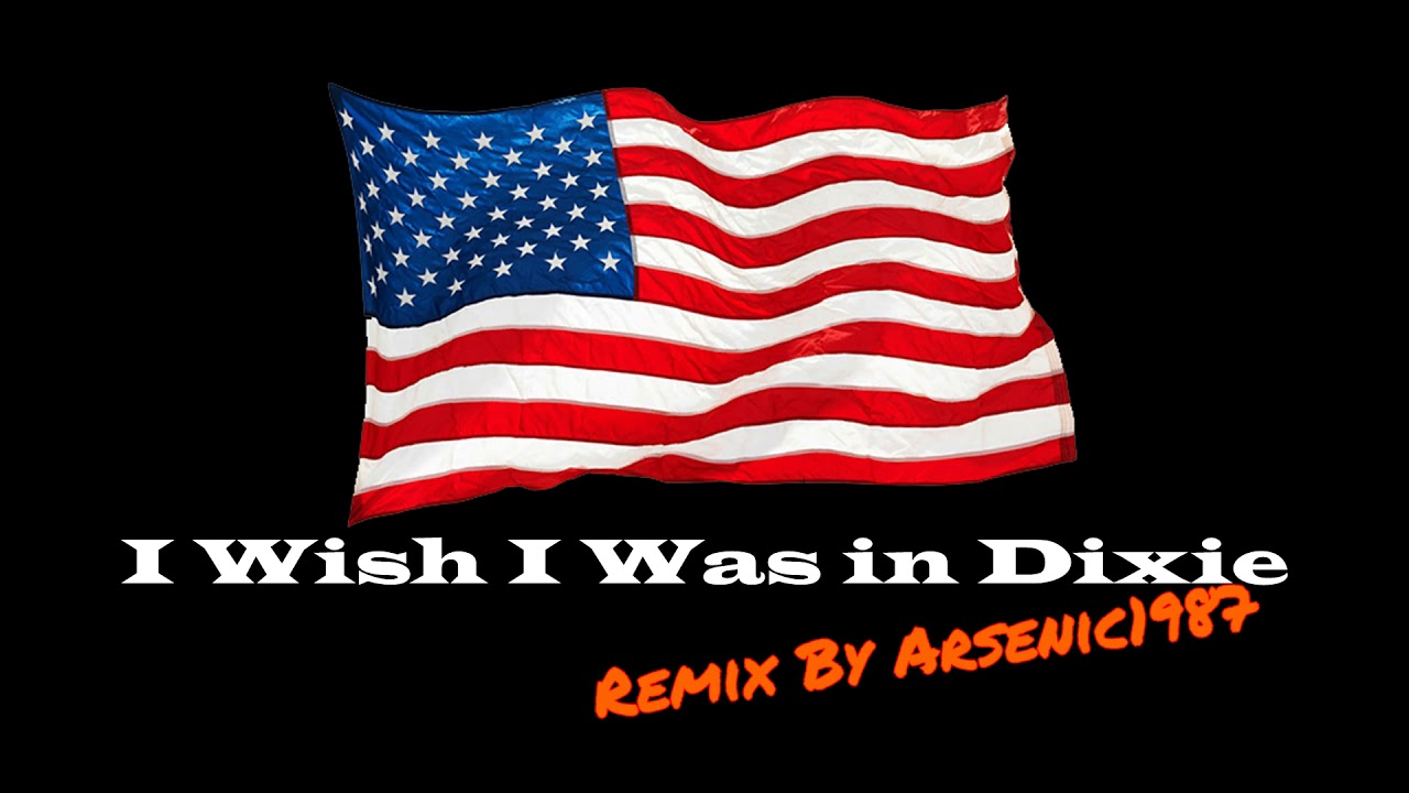 I Wish I Was in Dixie [Remix] - By Arsenic1987
