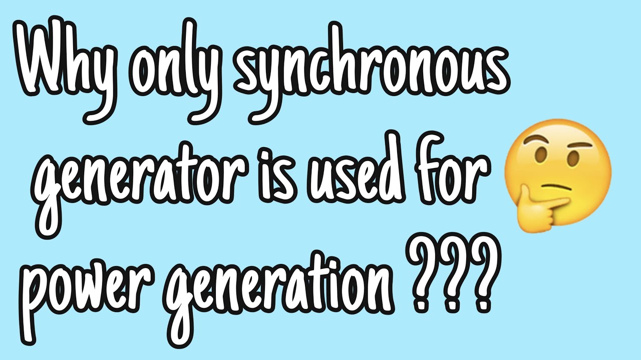 Synchronous generator is used for majority of power generation. Why?