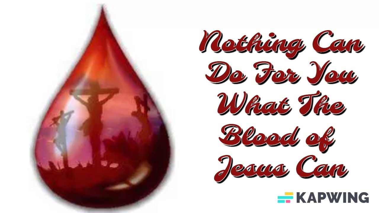 Nothing Can Do for You What the Blood of Jesus Can