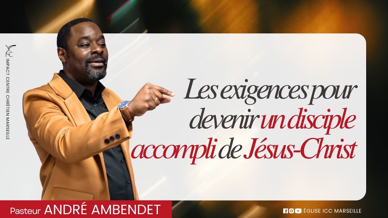 LES EXIGENCES POUR DEVENIR UN DISCIPLE ACCOMPLI DE JÉSUS CHRIST I Ps André AMBENDET