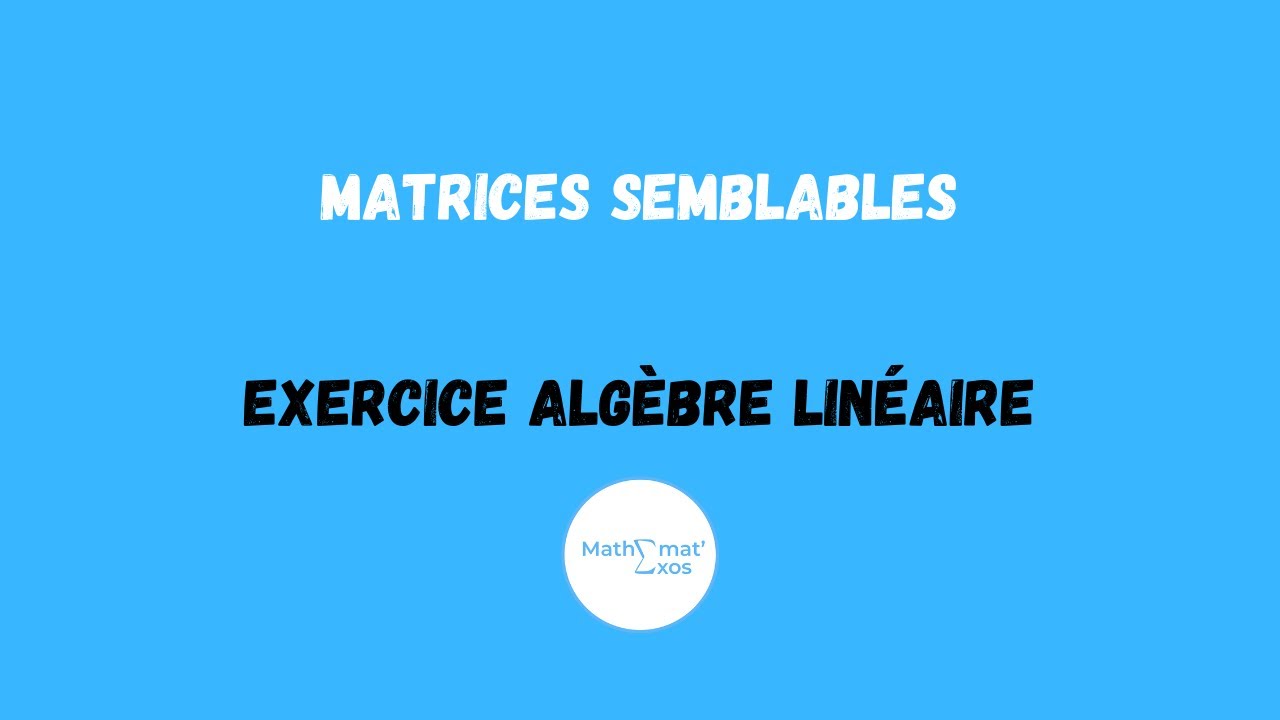 EXERCICE ALGÈBRE LINÉAIRE SUR LES MATRICES SEMBLABLES