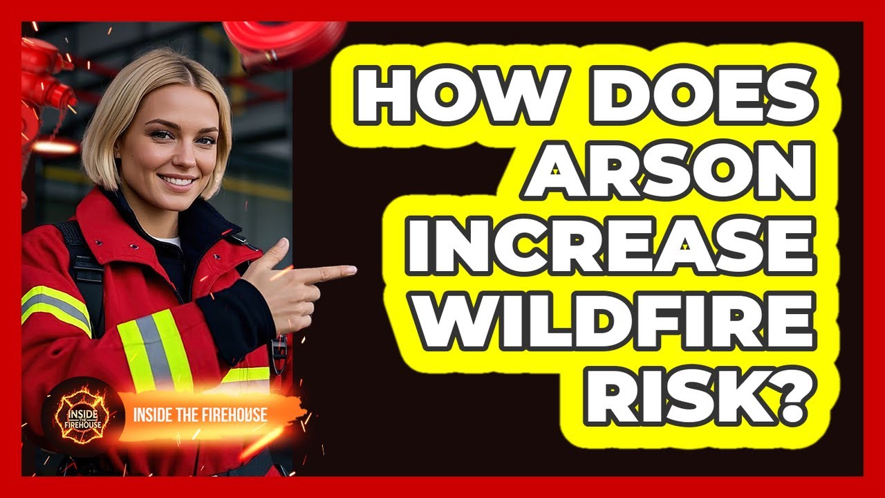 How Does Arson Increase Wildfire Risk?