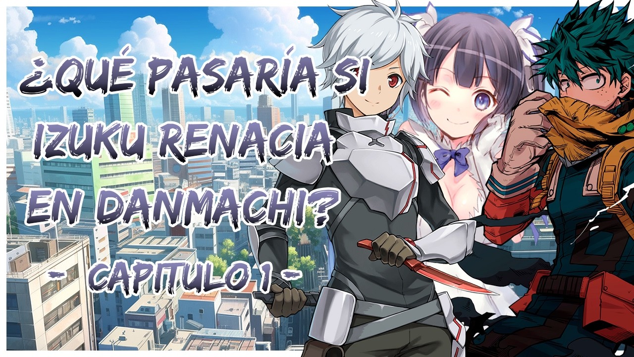 ¿QUE PASARIA SI IZUKU RENACIA EN DANMACHI? CAPITULO 1