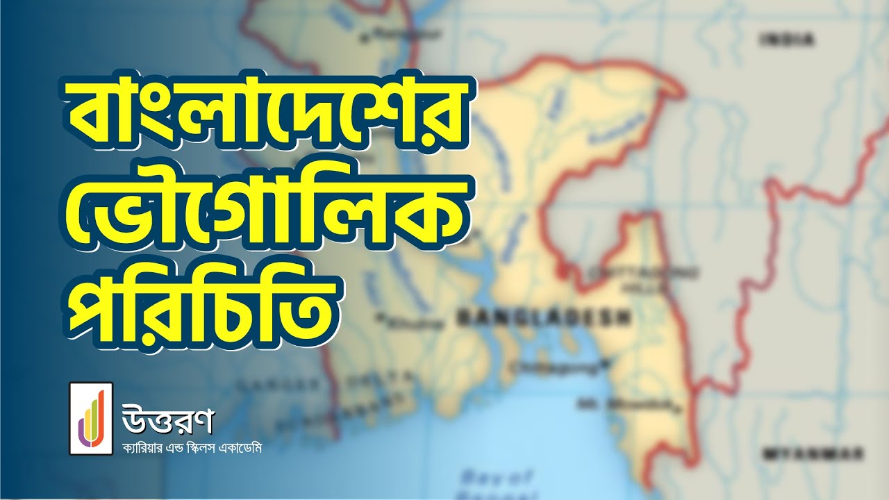 Geographical introduction of Bangladesh | বাংলাদেশের ভৌগোলিক পরিচিতি | BCS ভূগোল