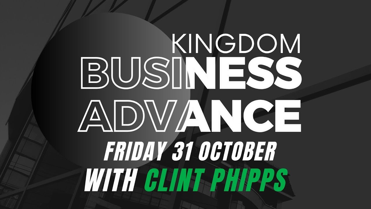 Kingdom Business Advance | Clinton Phipps | 31 October