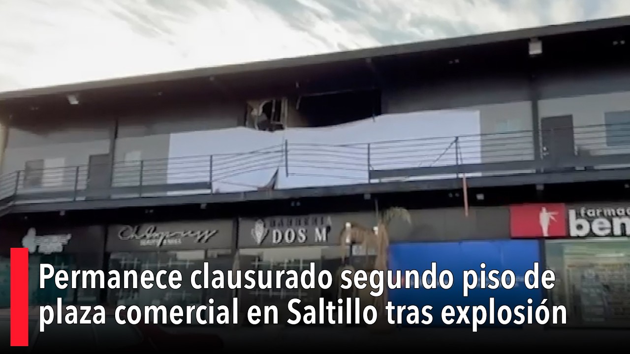 Permanece clausurado segundo piso de plaza comercial en Saltillo tras explosión de departamento