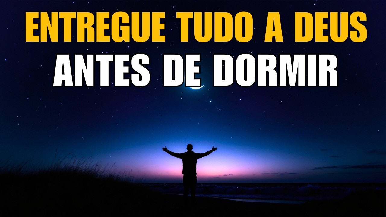 Antes de Dormir, Entregue Suas Preocupações a Deus | Oração da Noite Poderosa