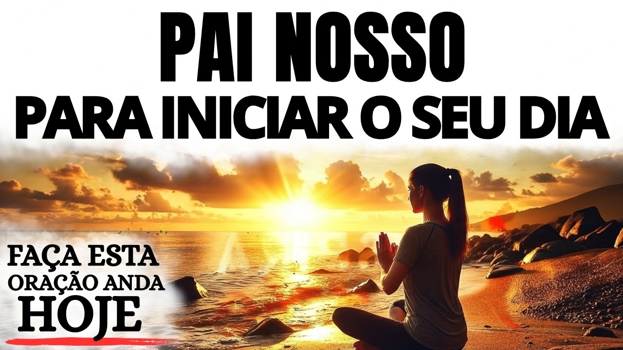 ORAÇÃO DA MANHÃ | PAI NOSSO PARA INICIAR O DIA COM JESUS E PAZ
