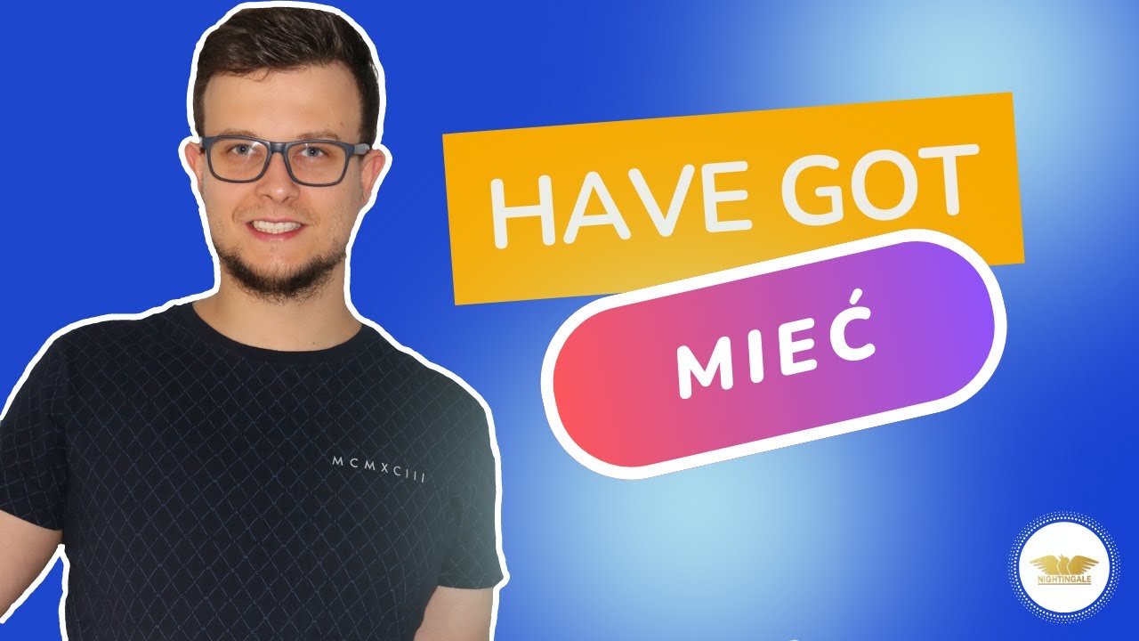 Have got - Czasownik Mieć Bez Tajemnic!!
