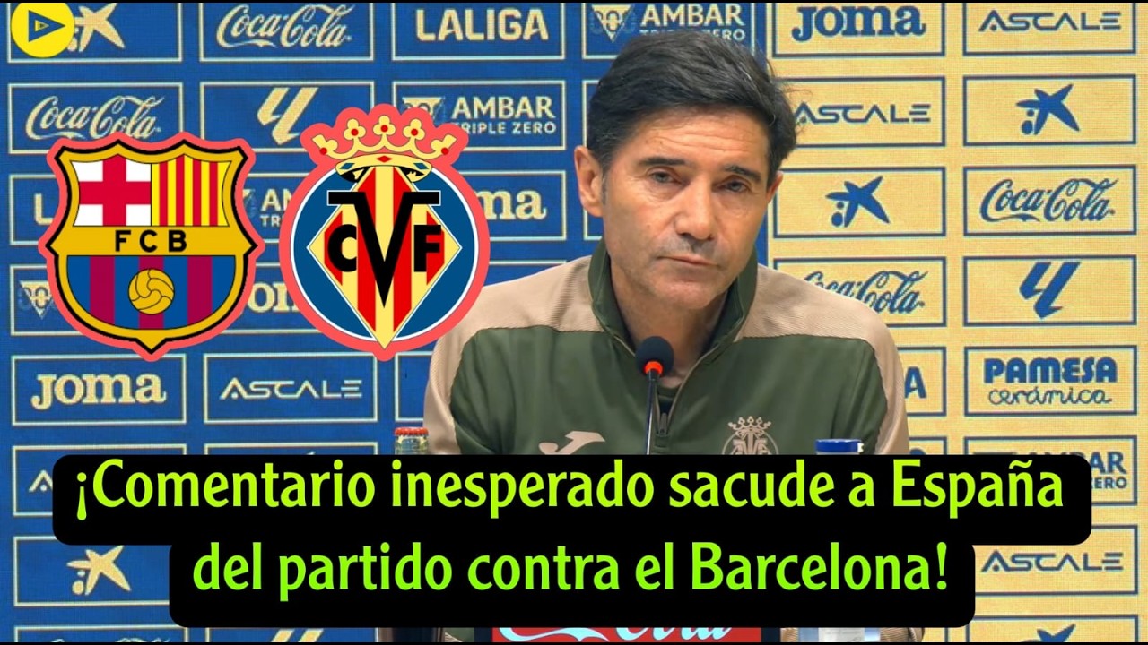 ¡Comentario inesperado del entrenador del Villarreal antes del partido de Barcelona LaLiga!