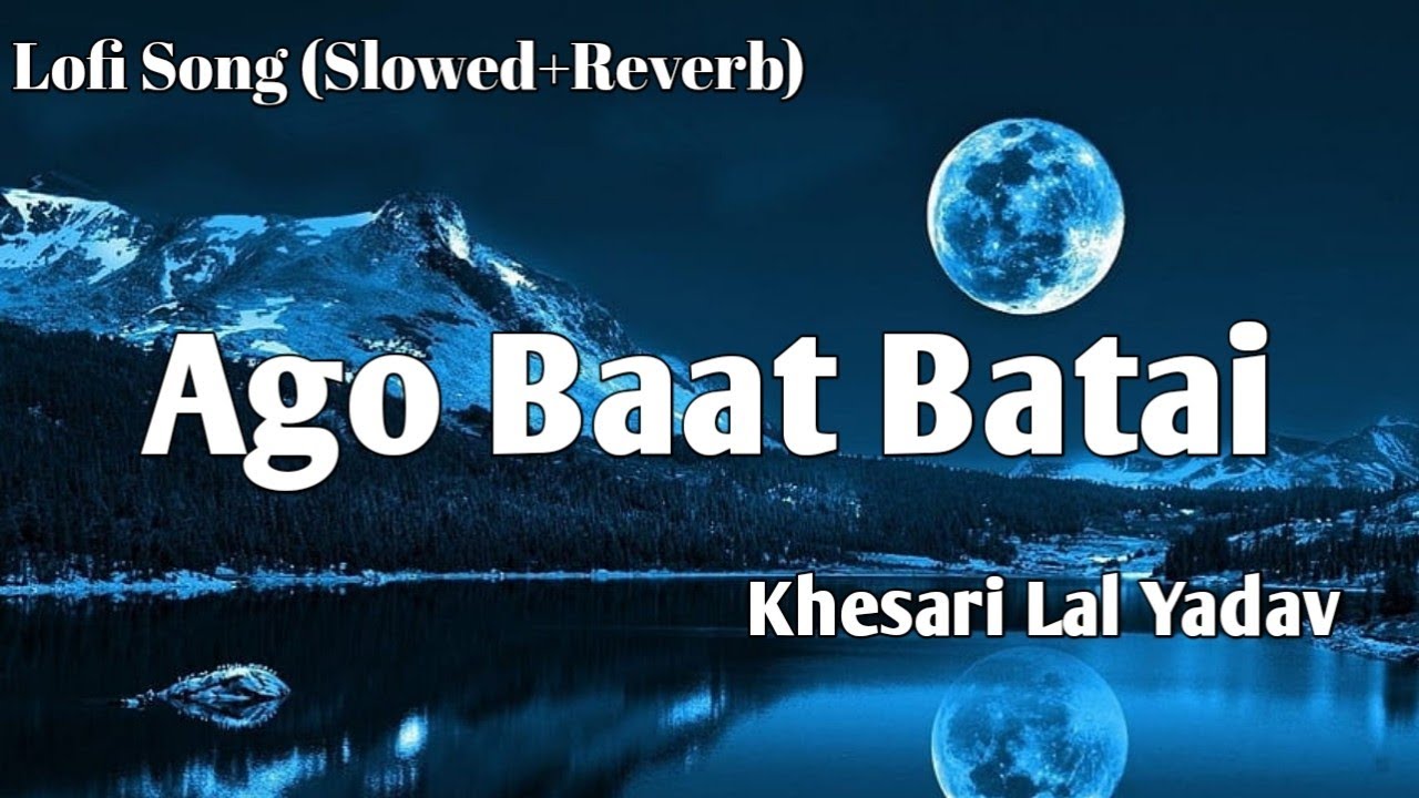 Slowed Reverb Song Ago Baat Batai Khesari Lal Yadav (Lofi Song)