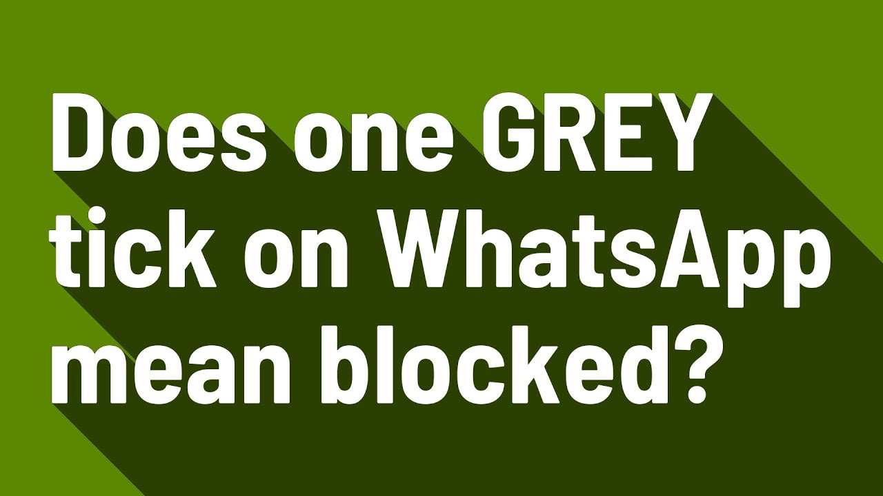 Does one GREY tick on WhatsApp mean blocked?