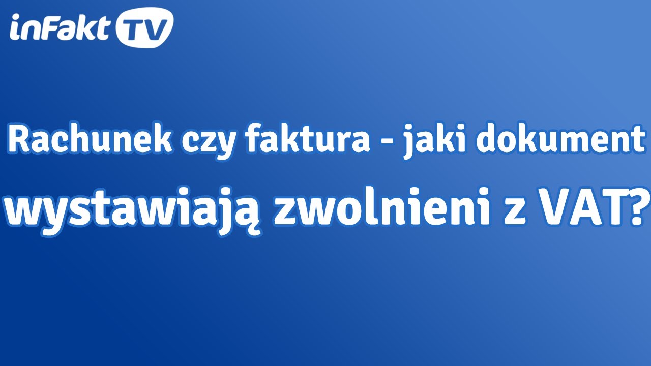 Rachunek czy faktura - jaki dokument wystawiają zwolnieni z VAT? (odc. 30)