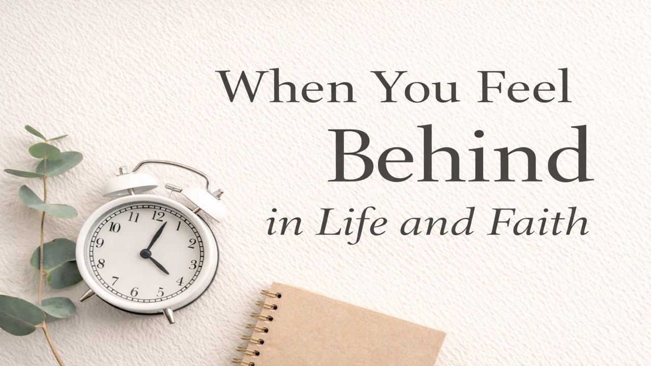 When You Feel Behind in Life and Faith