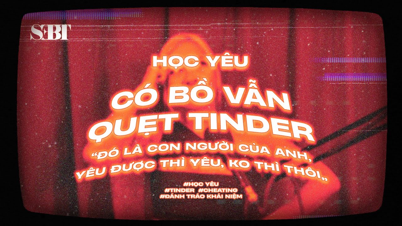 [Học Yêu] E6 - Có Bồ Vẫn Quẹt Tinder? - Đó Là Con Người Của Anh! | CCS | SEBT