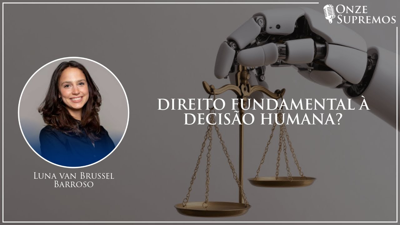 Direito fundamental à decisão humana? (com Luna van Brussel Barroso) | Onze Supremos Podcast