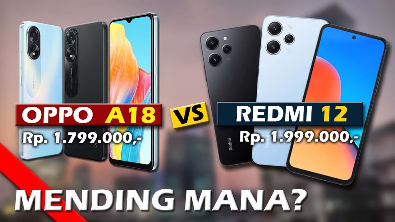 MENDING MANA? OPPO A18 VS XIAOMI REDMI 12