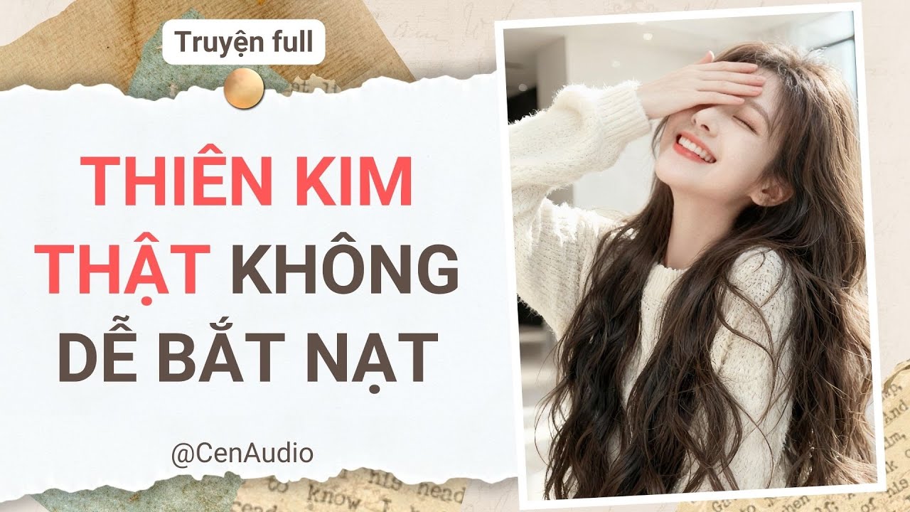 Full audio | THIÊN KIM THẬT KHÔNG DỄ BẮT NẠT | Cen audio #truyenaudio #audio