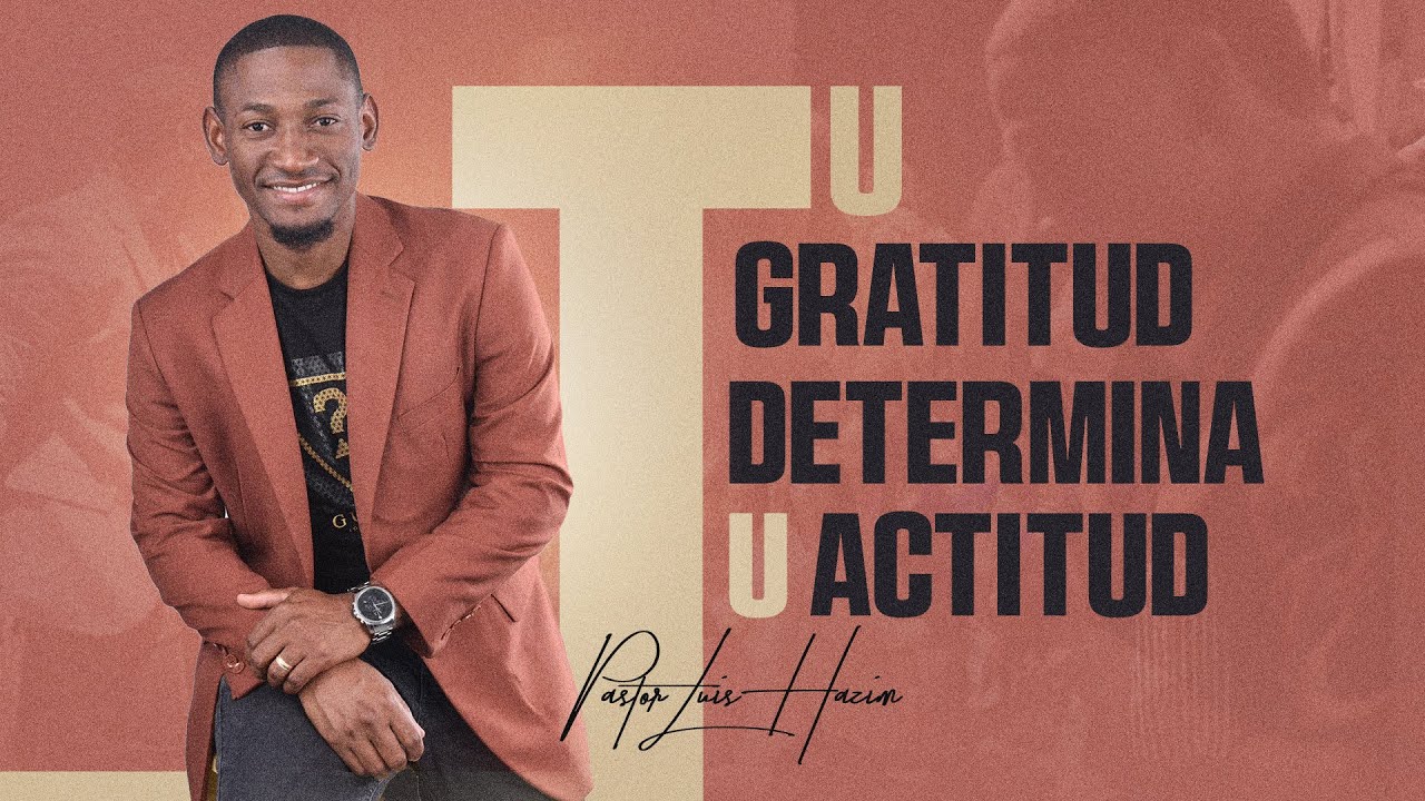 Tu gratitud determina tu actitud | Evang. Luis Ramón Hazim