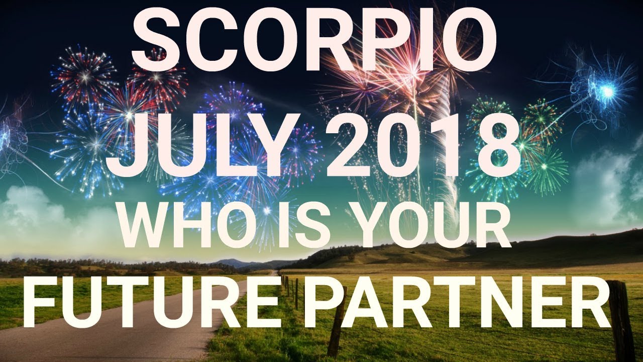 Scorpio July 2018 Who is Your Future Partner Tarot Reading | Extended Forecast