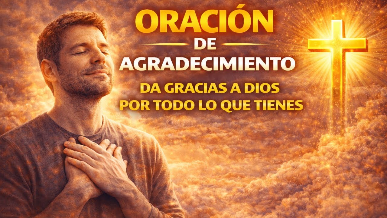 Oración de Agradecimiento | Da Gracias a Dios por Todo lo que Tienes. #OraciónDeAgradecimiento