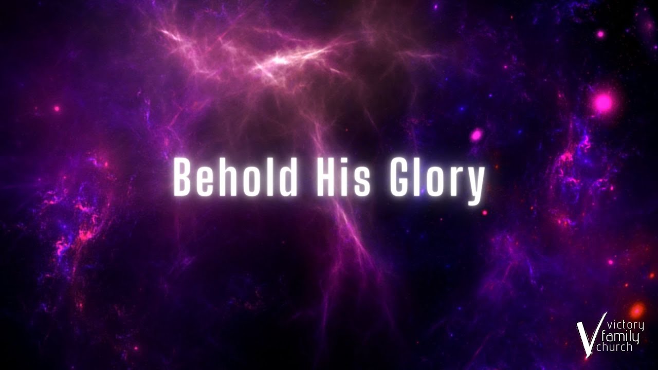 Behold His Glory   Session 1