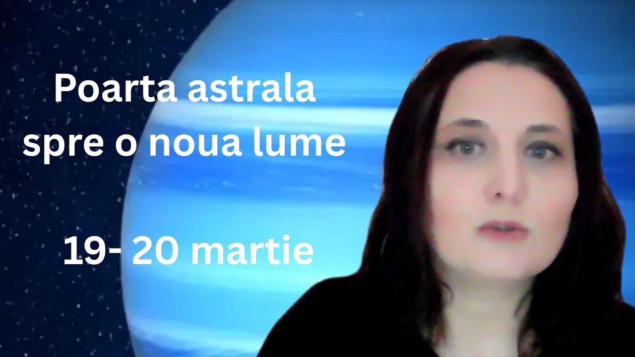 Poarta astrala spre o noua lume   19 20 martie