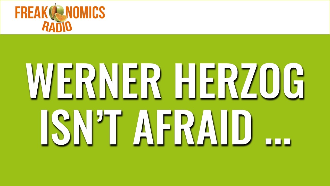 665. Werner Herzog Isn’t Afraid ... | Freakonomics Radio