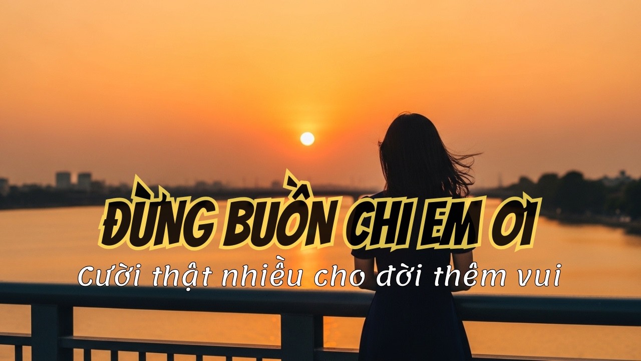 Buồn Chi Em Ơi – Hãy Cười Lên Vì Cuộc Đời Vẫn Còn Rất Đẹp #BuonChiEmOi #NhacTruTinh #NhacChuaLanh