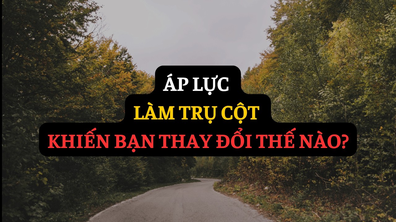 Áp Lực Làm Trụ Cột Khiến Bạn Thay Đổi Thế Nào?