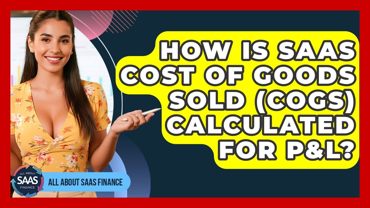 How Is SaaS Cost Of Goods Sold (COGS) Calculated For P&L? - All About SaaS Finance