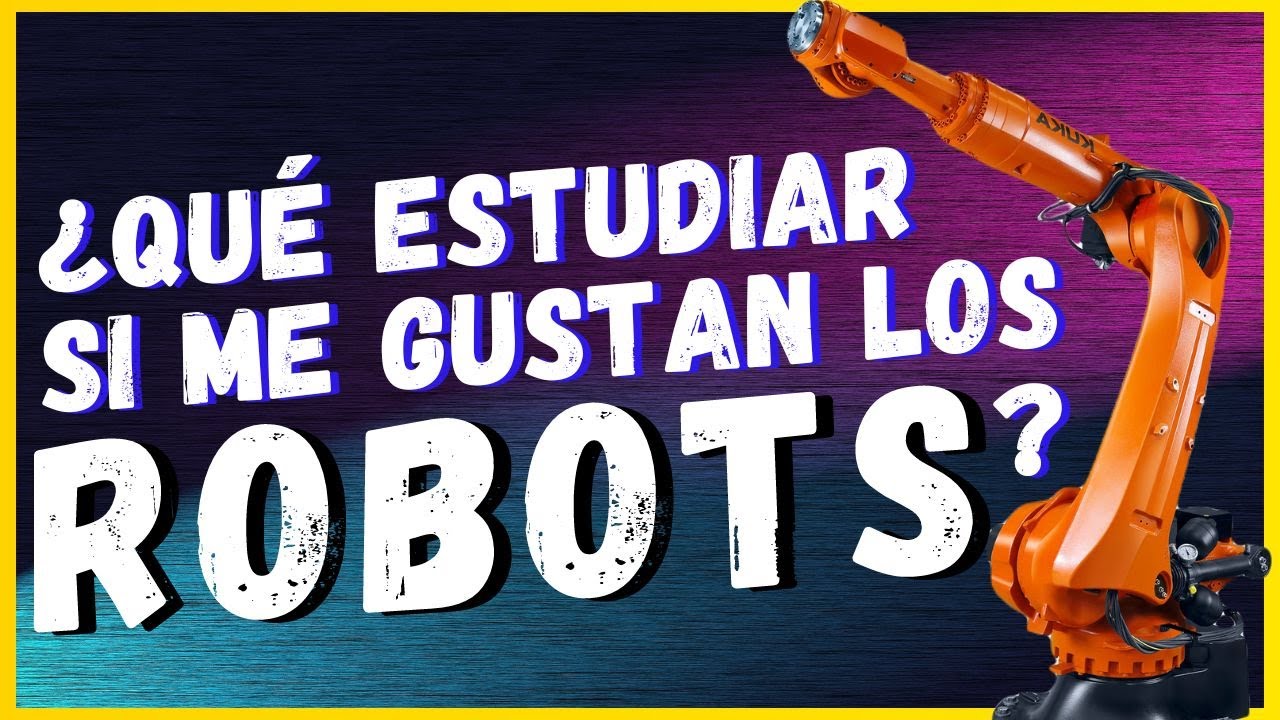 ¿Qué estudiar si me gustan los ROBOTS? 🤖